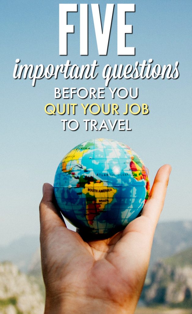 Sounds like a dream: Quit your job, travel the world. But sometimes it's not everything you thought it would be. And let's be honest - you're not really that sure about it, are you? These are the five questions you're missing.